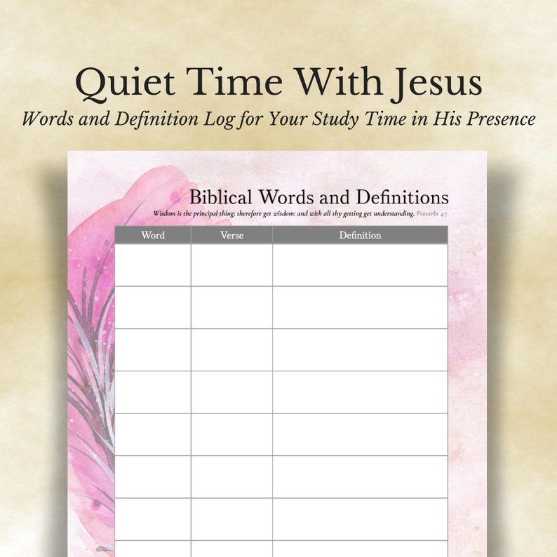 May include: A printable worksheet with a pink watercolor background. The worksheet is titled "Quiet Time With Jesus" and has a table with the headings "Word", "Verse", and "Definition". The text "Wisdom is the principal thing; therefore get wisdom, and with all thy getting get understanding. Proverbs 4:7" is at the top of the table.