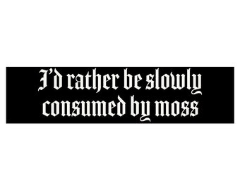 I'd rather be slowly consumed by moss sticker