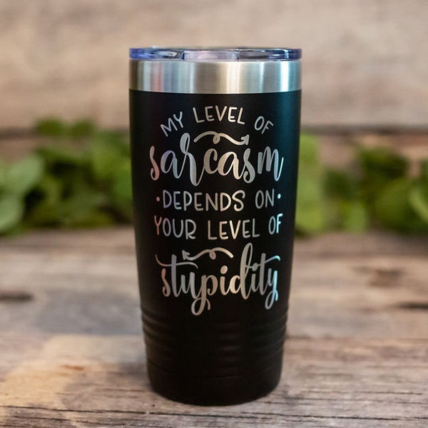 My Level Of Sarcasm Depends On Your Level Of Stupidity - Engraved Funny Tumbler, Funny Gift For Her, Sarcastic Mug, Best Friend Sarcasm Gift