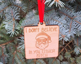 I Don't Believe In You Either Bitch- *MATURE* Engraved and Cut Wooden Ornament, Funny Christmas Tree Decoration, Santa Tag, Funny Gag Gift