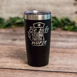 Be Safe Drink With A Nurse- Engraved Nursing Cup, Stainless Cup, Nursing Gift, Registered Nurse Mug, Doctor Office Gift, Funny Nurse Mug
