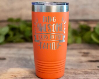 Being Awesome Runs In The Family - Engraved Stainless Steel Tumbler, Funny Gift Mug, Sarcastic Mug, Sarcasm Gift