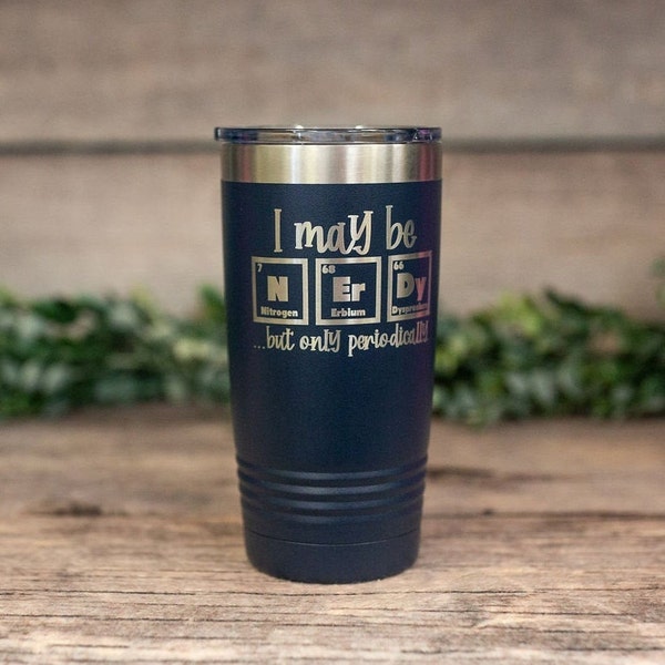 I May Be Nerdy But Only Periodically - Engraved Stainless Tumbler, Punny Mug, Gift For Dad, Funny Science Mug, Dad Mug, Funny Nerd Cup