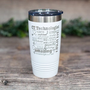 May include: White stainless steel tumbler with a blue lid. The tumbler has a gray design with the words "CT Technologist" and a list of positive attributes, such as "care", "inspire", "honest", "friend", "dedicated", "educate", "patience", "encourage", "helpful", "guide", "respectful", "detailed", "funny", "empathy", "amazing", "knowledge", "trust", and "love".