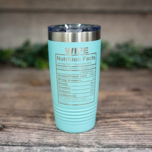 May include: A turquoise stainless steel tumbler with a silver lid. The tumbler has a white inscription that reads "WIFE Nutrition Facts Serving Size: 1 Awesome Wife Amount Per Serving: 2 People in Love % Daily Value Unconditional Love 1000% Wrong Answers 0% Beauty 500% Devotion 100% Patience 300% Faithfulness 112%"