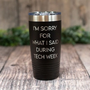 I'm Sorry For What I Said During Tech Week -Engraved Stainless Theater Mug, Actor Tumbler, Theatre Lover Mug, Stage Gift, Opening Night Gift