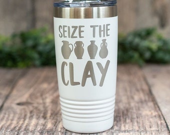 Seize The Clay - Engraved Stainless Art Mug, Pottery Gift Tumbler, Travel Mug, Artistic Tumbler Mug, Pottery Mug, Gift For Art Teacher