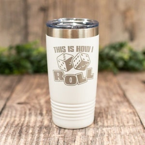 May include: White stainless steel tumbler with a gray design that says "This is how I roll" with two dice.
