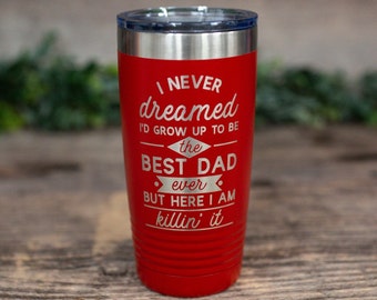 I Never Dreamed I'd Grow Up To Be The Best Dad Ever - Engraved Stainless Tumbler, Dad Gift, Best Dad Gift, Fathers Day, Mug For Dad