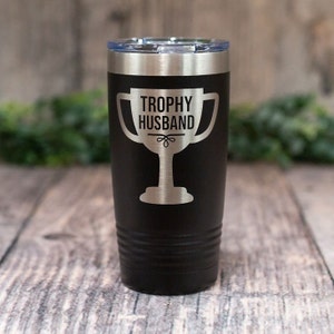 Trophy Husband -  Engraved Stainless Steel Tumbler, Gift For Him, Gift For Husband, Gift From Wife, Husband Appreciation Gift, Best Husband