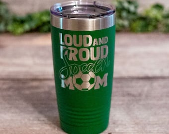Loud And Proud Soccer Mom - Engraved Soccer Mom Tumbler, Soccer Mom Gift, Soccer Mug, Soccer Mom Gift Cup