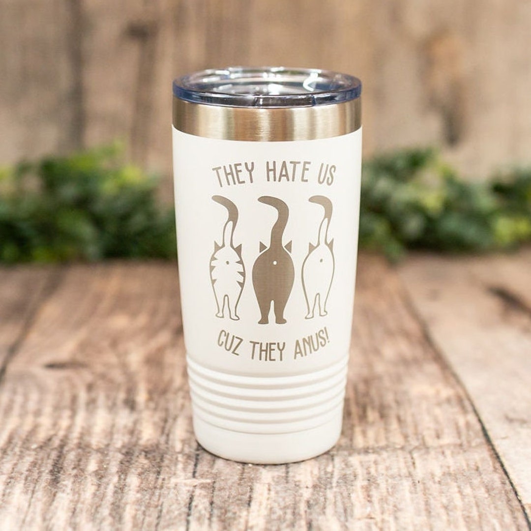 They Hate Us Cuz They Anus MATURE Engraved Tumbler, Funny Travel Mug