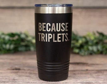 Because Triplets - Engraved Triplets Tumbler, Triplet Dad Mug, Travel Tumbler Mug for Moms of Triplets, Triplet Dad Gift, Triplet Parent Cup