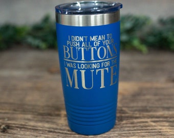 I Didn't Mean To Push All Of Your Buttons - Engraved Stainless Tumbler, Funny Gift, Funny Sarcasm Gift, Sarcasm Gift Mug, Snarky Tumbler