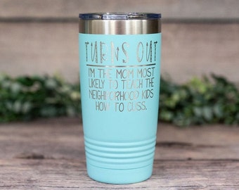 Turns Out I'm The Mom Most Likely To Teach Kids How To Cuss - Engraved Steel Tumbler, Funny Adult Travel Mug, Adult Gifts, Funny Mom Mug