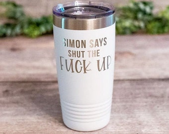 Simon Says Shut The Fuck Up - *MATURE* Engraved Tumbler, Funny Adult Travel Mug, Adult Best Friend Gift Mug, Vulgar Adult Gifts For Him
