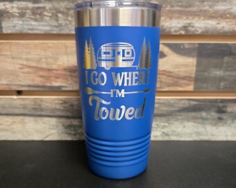 I Go Where I'm Towed - Engraved Stainless Camper Tumbler, Camping Travel Mug, Camping Gift, Happy Camper Cup, Camper Life Gift, Gift For Him