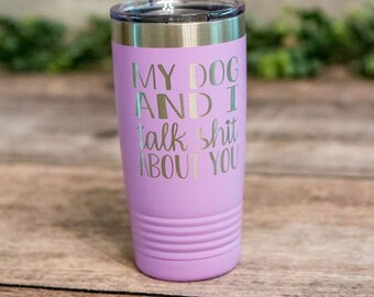 My Dog And I - *MATURE* Engraved Tumbler, Funny Travel Mug, Vulgar Adult Gifts, Adult Mug, Explicit Gift Cup, Dog Lover Gift, Dog Lover Mug