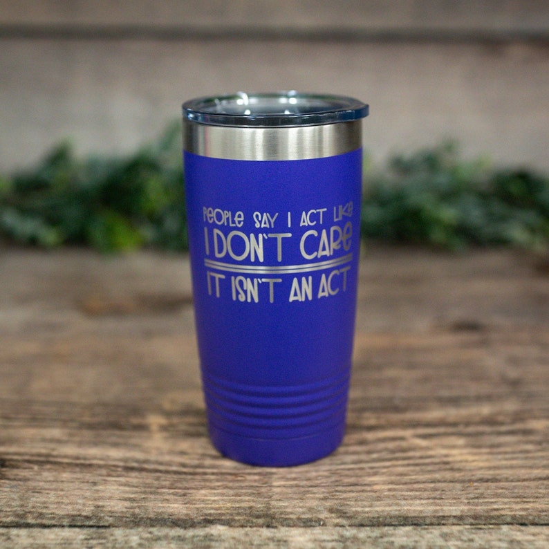 Funny Gift Engraved Tumbler Carefree Mug People Say I Act Like I Don/'t Care It Isn/'t An Act Sarcasm Mug With Lid Funny Friend Gift
