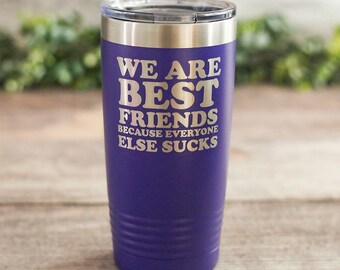 We Are Best Friends Because Everyone Else Sucks - Engraved Best Friend Tumbler, Best Friend Gift, Gift For Her, Best Friend Mug Personalized