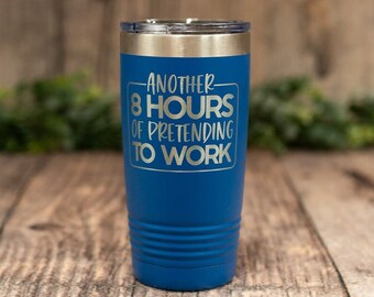 Another 8 Hours Of Pretending To Work - Engraved Steel Tumbler, Funny Co-Worker Cup, Funny Job Gift, Office Party Gift, Workplace Humor