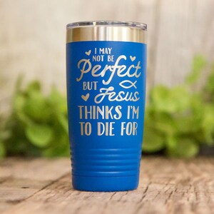 I May Not Be Perfect - Engraved Stainless Steel Tumbler, Stainless Cup, Insulated Travel Mug, Funny Christian Gift, Church Mug, Jesus Gifts