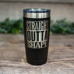 May include: Black stainless steel tumbler with a silver inscription that reads "Straight Outta Shape".