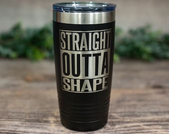 Straight Outta Shape - Engraved Stainless Steel Tumbler, Funny Travel Tumbler Mug, Gifts For Her, Sarcastic Mug