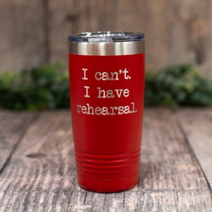 I Can&#39;t. I Have Rehearsal - Engraved Theater Mug Gift, Actor Tumbler Mug, Theatre Music Mug, Personalized Stage Gift, Opening Night Gift