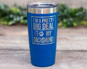 I'm A Pretty Big Deal To My Dachshund - Engraved Dachshund Tumbler, Dachshund Mom Cup, Dachshund Lover Gift, Wiener Dog Dad Gift Mug