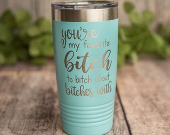 You&#39;re My Favorite Bitch - *MATURE* Engraved Stainless Steel Tumbler, Insulated Travel Mug, Funny Travel Mug, Vulgar Adult Gifts, Adult Mug