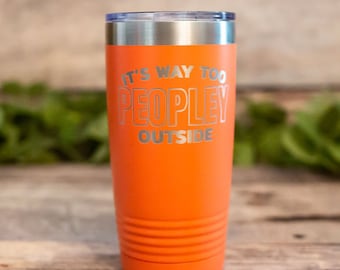 It's Way Too Peopley Outside - Engraved Polar Camel Tumbler, Funny Mug For Her, Antisocial Travel Tumbler Mug, Funny Sarcastic Travel Mug