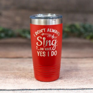 I Don't Always Sing - Engraved Stainless Music Mug Gift, Travel Tumbler, Musical Tumbler Mug, Music Lover Mug, Personalized Singer Gift