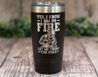 Yes I Know I Am On Fire - Engraved Stainless Steel Welder Tumbler, Funny Welder Gift Mug, Shop Gift, Mug For Welders, Personalized Welder