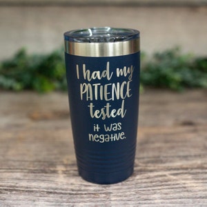I Had My Patience Tested It Was Negative - Engraved Stainless Tumbler, Funny Gift, Funny Sarcasm Gift, Sarcasm Gift Mug, Snarky Tumbler