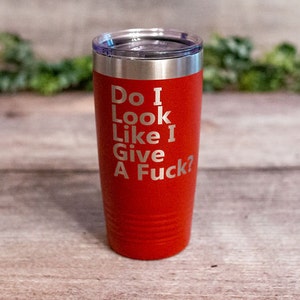 Do I Look Like I Give A Fuck - *MATURE* Engraved Tumbler, Funny Adult Travel Mug, Vulgar Adult Gifts, Fuck It Mug, Adult Mug