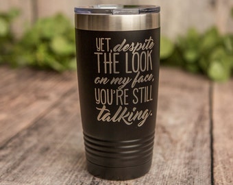 You're Still Talking - Engraved Stainless Steel Tumbler, Funny Adult Humor Gift, Shut Up Mug, Funny Mug, Gift For Her, Resting Bitch Face