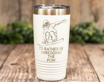 I'd Rather Be Shredding The Pow -  Engraved Stainless Tumbler, Travel Mug, Snowboarder Mug, Snowboarding Gift, Gift For Snowboard Lover