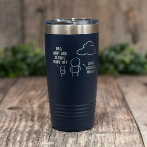 May include: A navy blue stainless steel tumbler with a white design that says "Dad, what are clouds made of?" and a stick figure pointing to a cloud that says "Linux servers, mostly."