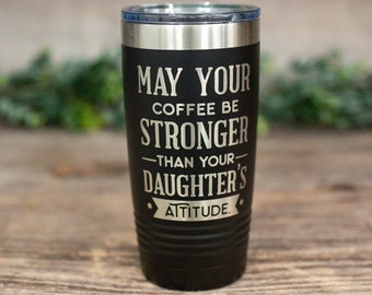May include: Black stainless steel tumbler with the text "May your coffee be stronger than your daughter's attitude."