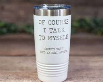 Of Course I Talk To Myself- Engraved Stainless SteelTumbler, Funny Gift For Her or Him, Gag Gift Tumbler, Sarcasm Gift Mug, Fun Birthday Mug