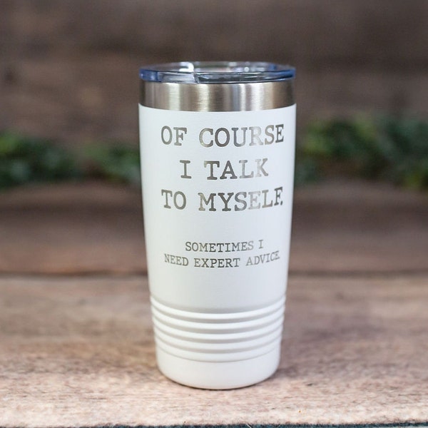 Of Course I Talk To Myself- Engraved Stainless SteelTumbler, Funny Gift For Her or Him, Gag Gift Tumbler, Sarcasm Gift Mug, Fun Birthday Mug