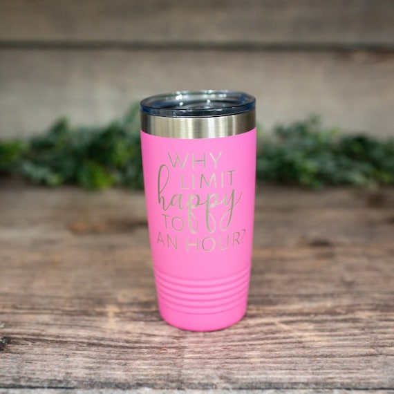 Why Limit Happy to an Hour Engraved Stainless Steel Tumbler, Funny