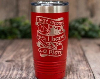 Don't Worry I Have A Plan -Engraved Stainless DnD Tumbler, D And D Cup, D20 Gift, Nerd Gift Mug, Gift Cup, Critical Hit Gift, Rolling Crits,