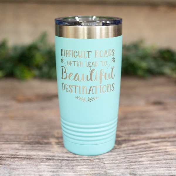 Difficult Roads Often Lead To Beautiful Destinations - Engraved Travel Tumbler, Gift For Her, Inspirational Gift Mug, Motivational Gift Mug