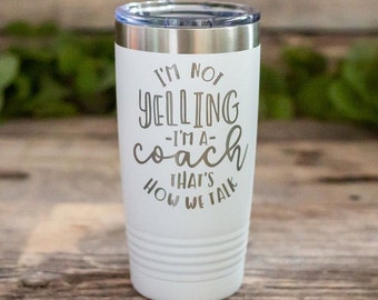 I'm Not Yelling, I am A Coach - Engraved Stainless Steel Coaching Tumbler, Coach Tumbler Mug, Coaching Gift, Funny Coach Gift Mug