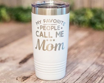 My Favorite People Call Me Mom - Engraved Stainless Steel Tumbler, Mom Gift, Gifts For Mom, Cute Mom To Be Gift, Proud Mom Mug