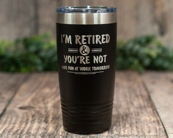 I'm Retired And Your Not - Engraved Stainless Steel Tumbler, Personalized Retirement Cup, Retirement Gift, Funny Retirement Mug