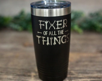 Fixer Of All The Things - Engraved Stainless Steel Tumbler, Funny Tumbler Mug For Him, Guy Gift Mug, Holiday Gag Gift, Tumbler For Dad