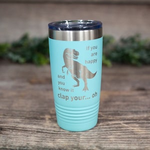 If You Are Happy And You Know It Clap Your - Engraved T Rex Tumbler, Funny Dinosaur Gift, Funny Tyrannosaurus Rex Mug, Dinosaur Tumbler